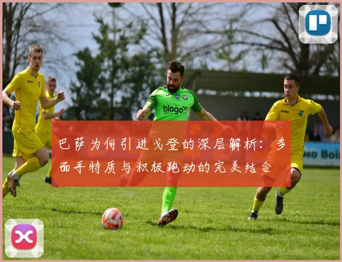 巴萨为何引进戈登的深层解析：多面手特质与积极跑动的完美结合